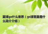 籃球gs什么意思（gs球里面是什么簡(jiǎn)介介紹）