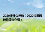 2020接什么押韻（2020祝福語(yǔ)押韻簡(jiǎn)介介紹）