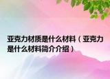 亞克力材質(zhì)是什么材料（亞克力是什么材料簡介介紹）