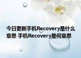 今日更新手機Recovery是什么意思 手機Recovery是何意思