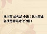 林書(shū)豪 成名戰(zhàn) 全場(chǎng)（林書(shū)豪成名戰(zhàn)是哪場(chǎng)簡(jiǎn)介介紹）