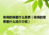 俊俏的俏是什么意思（俊俏的意思是什么簡介介紹）