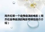 周杰倫第一個(gè)自導(dǎo)自演的電影（周杰倫自導(dǎo)自演的電影有哪些簡介介紹）