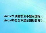 vivox21頂部怎么不顯示圖標（vivox80怎么不顯示圖標名稱）