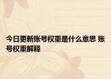 今日更新賬號權(quán)重是什么意思 賬號權(quán)重解釋