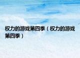 權(quán)力的游戲第四季（權(quán)力的游戲第四季）