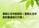 宮鎖心玉中的良妃（宮鎖心玉中良妃是誰簡(jiǎn)介介紹）
