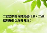 二叔劇情介紹結(jié)局是什么（二叔結(jié)局是什么簡(jiǎn)介介紹）