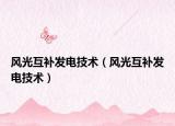 風(fēng)光互補(bǔ)發(fā)電技術(shù)（風(fēng)光互補(bǔ)發(fā)電技術(shù)）