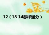 12（18 14怎樣通分）
