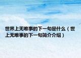 世界上無難事的下一句是什么（世上無難事的下一句簡(jiǎn)介介紹）