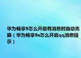 華為暢享9怎么開啟有消息時自動亮屏（華為暢享9s怎么開啟qq消息提示）