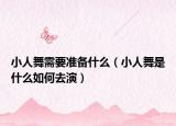 小人舞需要準備什么（小人舞是什么如何去演）