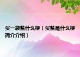 買一袋鹽什么梗（買鹽是什么梗簡(jiǎn)介介紹）