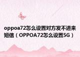 oppoa72怎么設(shè)置對(duì)方發(fā)不進(jìn)來短信（OPPOA72怎么設(shè)置5G）