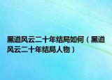 黑道風云二十年結局如何（黑道風云二十年結局人物）