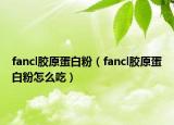fancl膠原蛋白粉（fancl膠原蛋白粉怎么吃）