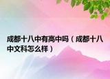 成都十八中有高中嗎（成都十八中文科怎么樣）
