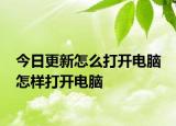 今日更新怎么打開(kāi)電腦 怎樣打開(kāi)電腦