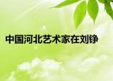 中國河北藝術家在劉錚