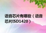 語(yǔ)音芯片有哪些（語(yǔ)音芯片ISD1420）