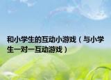 和小學生的互動小游戲（與小學生一對一互動游戲）