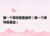 第一個奧特曼是誰呀（第一個奧特曼是誰）
