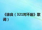 《徐良（321對不起》歌詞）