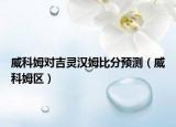 威科姆對吉靈漢姆比分預測（威科姆區(qū)）