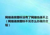網(wǎng)絡(luò)連接圖標(biāo)沒(méi)有了網(wǎng)絡(luò)也連不上（網(wǎng)絡(luò)連接圖標(biāo)不見(jiàn)怎么辦簡(jiǎn)介介紹）