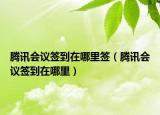 騰訊會(huì)議簽到在哪里簽（騰訊會(huì)議簽到在哪里）
