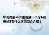 申論類別a和b的區(qū)別（申論A和申論B有什么區(qū)別簡介介紹）