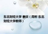 東北財(cái)經(jīng)大學(xué) 姜欣（周彬 東北財(cái)經(jīng)大學(xué)教師）