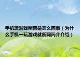 手機玩游戲斷網(wǎng)是怎么回事（為什么手機一玩游戲就斷網(wǎng)簡介介紹）
