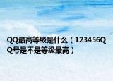 QQ最高等級是什么（123456QQ號是不是等級最高）