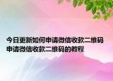 今日更新如何申請微信收款二維碼 申請微信收款二維碼的教程