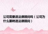 公司需要請(qǐng)法律顧問(wèn)嗎（公司為什么要聘請(qǐng)法律顧問(wèn)）