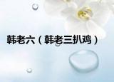 韓老六（韓老三扒雞）