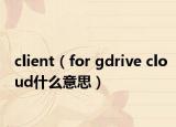 client（for gdrive cloud什么意思）