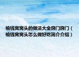 榆錢窩窩頭的做法大全竅門竅門（榆錢窩窩頭怎么做好吃簡介介紹）