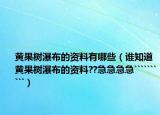 黃果樹瀑布的資料有哪些（誰知道黃果樹瀑布的資料??急急急急``````````）
