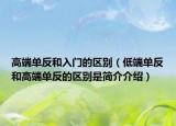 高端單反和入門的區(qū)別（低端單反和高端單反的區(qū)別是簡(jiǎn)介介紹）