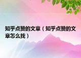 知乎點(diǎn)贊的文章（知乎點(diǎn)贊的文章怎么找）