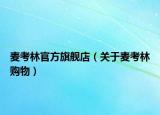 麥考林官方旗艦店（關(guān)于麥考林購物）