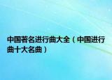 中國著名進行曲大全（中國進行曲十大名曲）