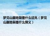 夢(mèng)見(jiàn)山崩地裂是什么征兆（夢(mèng)見(jiàn)山崩地裂是什么預(yù)義）