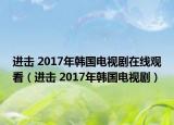 進擊 2017年韓國電視劇在線觀看（進擊 2017年韓國電視?。? /></span></a>
                        <h2><a href=
