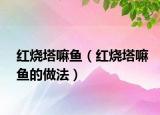 紅燒塔嘛魚（紅燒塔嘛魚的做法）