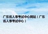 廣東省人事考試中心網(wǎng)站（廣東省人事考試中心）