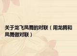 關于龍飛鳳舞的對聯(lián)（用龍騰和鳳舞做對聯(lián)）
